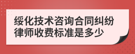 绥化技术咨询合同纠纷律师收费标准是多少