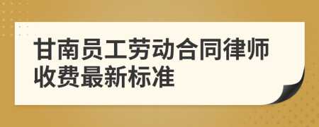 甘南员工劳动合同律师收费最新标准