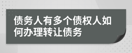 债务人有多个债权人如何办理转让债务