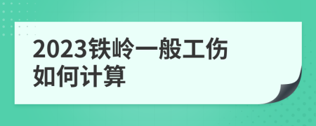 2023铁岭一般工伤如何计算