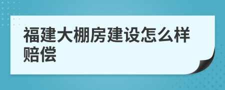 福建大棚房建设怎么样赔偿