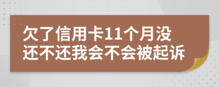 欠了信用卡11个月没还不还我会不会被起诉