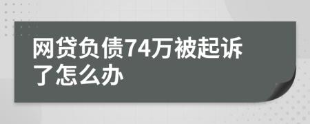 网贷负债74万被起诉了怎么办