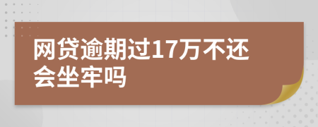 网贷逾期过17万不还会坐牢吗