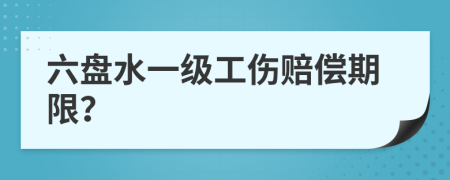 六盘水一级工伤赔偿期限？