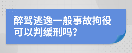 醉驾逃逸一般事故拘役可以判缓刑吗？