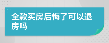 全款买房后悔了可以退房吗