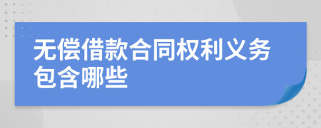 无偿借款合同权利义务包含哪些