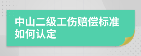 中山二级工伤赔偿标准如何认定