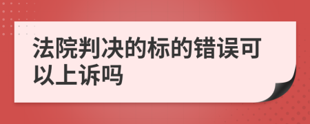 法院判决的标的错误可以上诉吗