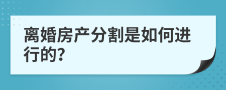 离婚房产分割是如何进行的？