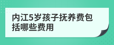内江5岁孩子抚养费包括哪些费用