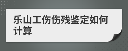 乐山工伤伤残鉴定如何计算