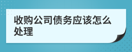 收购公司债务应该怎么处理