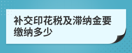 补交印花税及滞纳金要缴纳多少