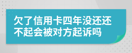 欠了信用卡四年没还还不起会被对方起诉吗