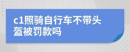 c1照骑自行车不带头盔被罚款吗