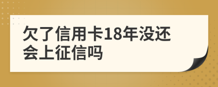 欠了信用卡18年没还会上征信吗