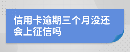 信用卡逾期三个月没还会上征信吗