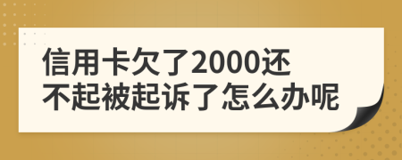 信用卡欠了2000还不起被起诉了怎么办呢