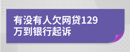 有没有人欠网贷129万到银行起诉