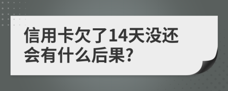 信用卡欠了14天没还会有什么后果?