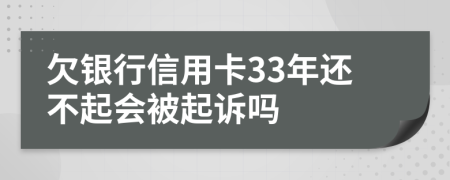 欠银行信用卡33年还不起会被起诉吗