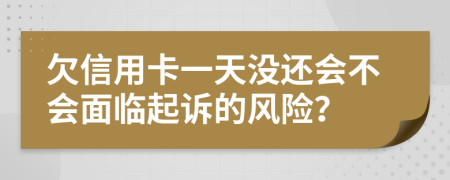 欠信用卡一天没还会不会面临起诉的风险？