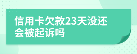 信用卡欠款23天没还会被起诉吗