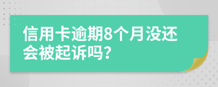 信用卡逾期8个月没还会被起诉吗？