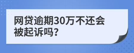 网贷逾期30万不还会被起诉吗？