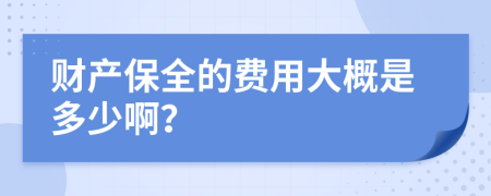 财产保全的费用大概是多少啊？