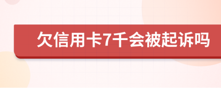 欠信用卡7千会被起诉吗