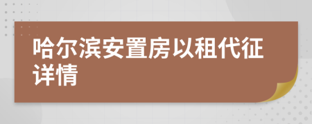 哈尔滨安置房以租代征详情