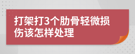 打架打3个肋骨轻微损伤该怎样处理