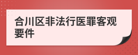 合川区非法行医罪客观要件