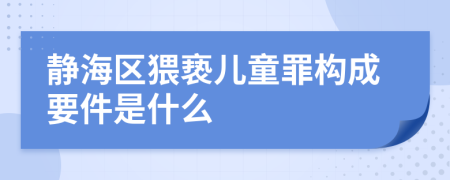 静海区猥亵儿童罪构成要件是什么