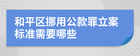 和平区挪用公款罪立案标准需要哪些