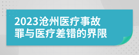 2023沧州医疗事故罪与医疗差错的界限