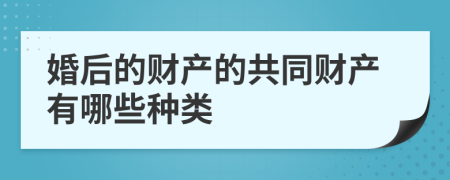 婚后的财产的共同财产有哪些种类