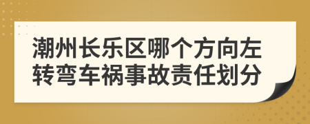 潮州长乐区哪个方向左转弯车祸事故责任划分