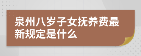 泉州八岁子女抚养费最新规定是什么