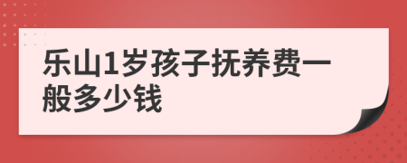 乐山1岁孩子抚养费一般多少钱