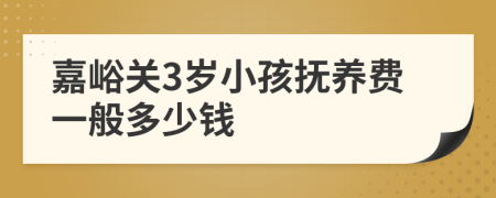 嘉峪关3岁小孩抚养费一般多少钱