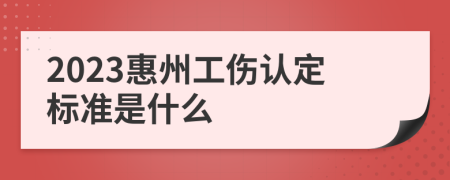 2023惠州工伤认定标准是什么