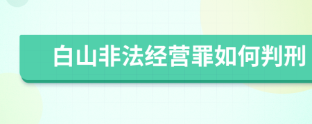 白山非法经营罪如何判刑