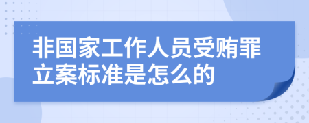 非国家工作人员受贿罪立案标准是怎么的