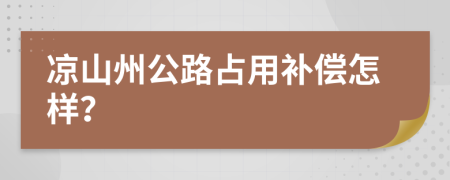 凉山州公路占用补偿怎样？