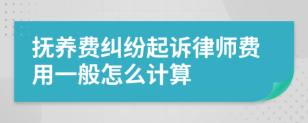 抚养费纠纷起诉律师费用一般怎么计算