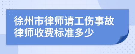 徐州市律师请工伤事故律师收费标准多少